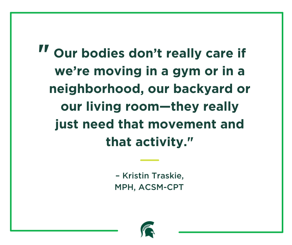 "Our bodies don’t really care if we’re moving in a gym or in a neighborhood, our backyard or our living room—they really just need that movement and that activity."